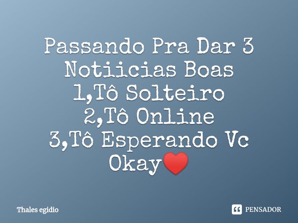 ⁠Passando Pra Dar 3 Notiicias Boas
1,Tô Solteiro
2,Tô Online
3,Tô Esperando Vc Okay♥️... Frase de Thales Egidio.