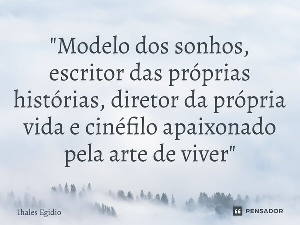 ⁠"Modelo dos sonhos, escritor das próprias histórias, diretor da própria vida e cinéfilo apaixonado pela arte de viver"... Frase de Thales Egidio.
