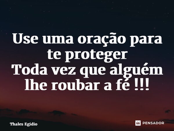 ⁠Use uma oração para te proteger Toda vez que alguém lhe roubar a fé !!!... Frase de Thales Egidio.