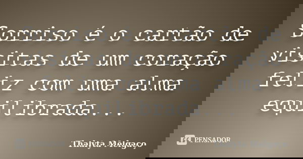 Sorriso é o cartão de visitas de um coração feliz com uma alma equilibrada...... Frase de Thalyta Melgaço.