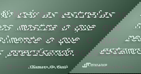 No céu as estrelas nos mostra o que realmente o que estamos precisando.... Frase de Thamara De Paula.