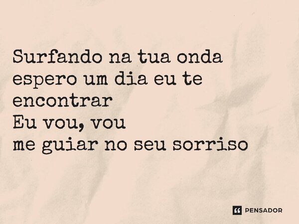 ⁠Surfando na tua onda espero um dia eu te encontrar Eu vou, vou me guiar no seu sorriso... Frase de Thássio Rozilla e Biano Moreira.
