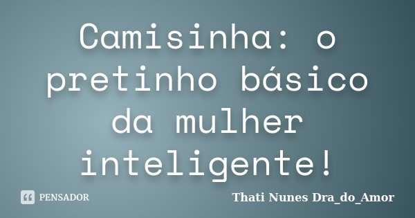 Camisinha: o pretinho básico da mulher inteligente!... Frase de Thati Nunes Dra_do_Amor.
