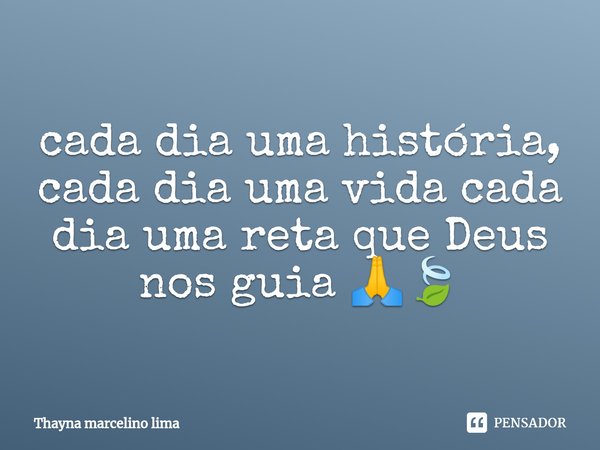 ⁠cada dia uma história, cada dia uma vida cada dia uma reta que Deus nos guia 🙏🍃... Frase de Thayna marcelino lima.