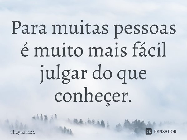 ⁠Para muitas pessoas é muito mais fácil julgar do que conhecer.... Frase de Thaynara02.