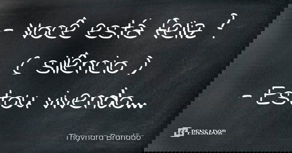 - Você está feliz ? ( silêncio ) - Estou vivendo…... Frase de Thaynara Brandão.