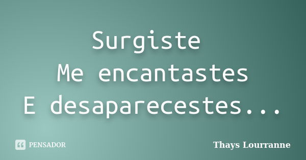 Surgiste Me encantastes E desaparecestes...... Frase de Thays Lourranne.