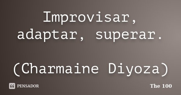 Improvisar, adaptar, superar. (Charmaine Diyoza)... Frase de The 100.