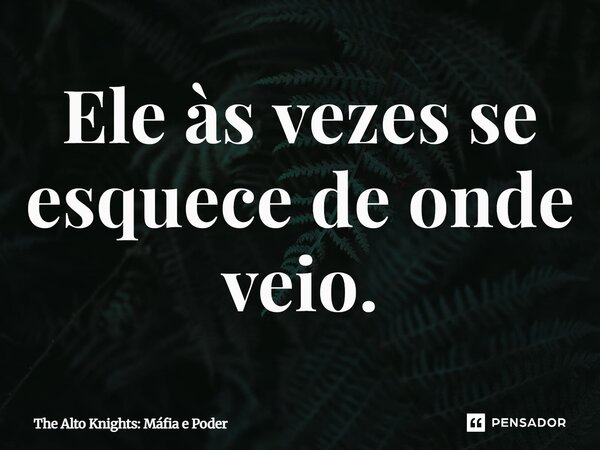 Ele às vezes se esquece de onde veio.⁠... Frase de The Alto Knights: Máfia e Poder.
