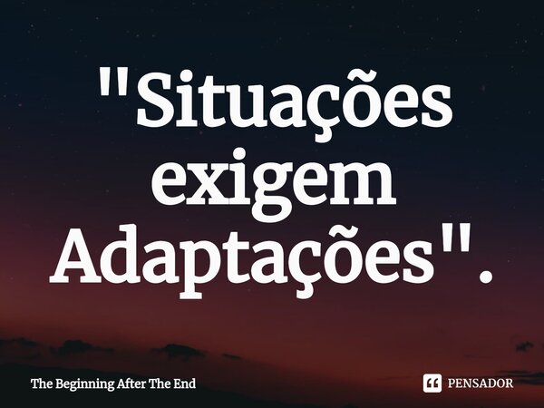 ⁠"Situações exigem Adaptações".... Frase de The Beginning After The End.