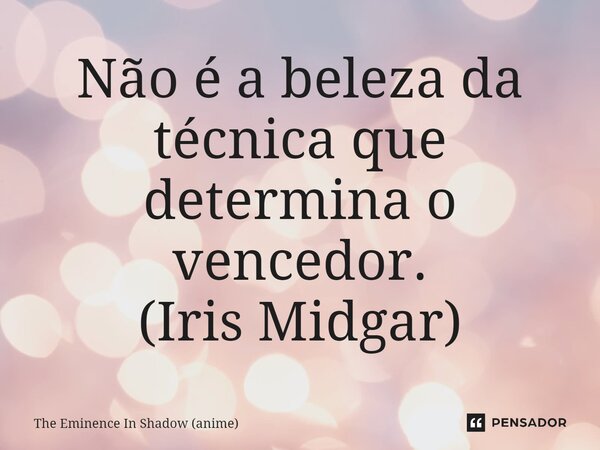 ⁠Não é a beleza da técnica que determina o vencedor. (Iris Midgar)... Frase de The Eminence In Shadow (anime).