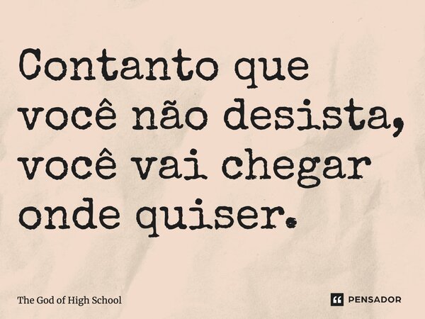 ⁠Contanto que você não desista, você vai chegar onde quiser. (Pum Kwang)... Frase de The God of High School.