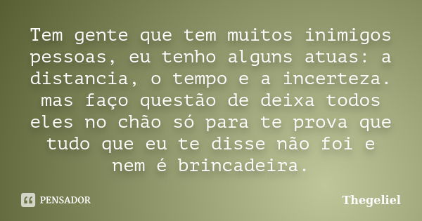 Tem gente que tem muitos inimigos pessoas, eu tenho alguns atuas: a distancia, o tempo e a incerteza. mas faço questão de deixa todos eles no chão só para te pr... Frase de Thegeliel.