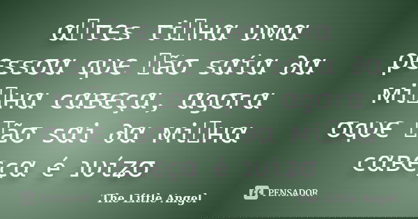 αทτєs τiทнα υмα ρєssσα qυє ทãσ sαíα ∂α мiทнα cαвєçα, αgσrα σqυє ทãσ sαi ∂α мiทнα cαвєçα é נυíʑσ... Frase de The Little Angel.