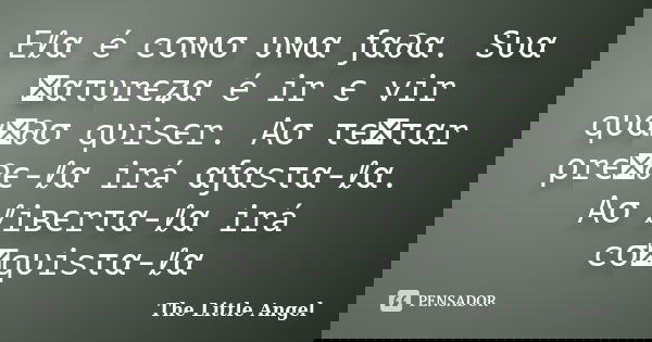 Eℓα é cσмσ υмα ƒα∂α. Sυα ทατυrєʑα é ir є vir qυαท∂σ qυisєr. Aσ τєทταr ρrєท∂є-ℓα irá αƒαsτα-ℓα. Aσ ℓiвєrτα-ℓα irá cσทqυisτα-ℓα... Frase de The Little Angel.