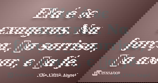 Eℓα é ∂є єxαgєrσs. Nα ƒσrçα, ทσ sσrrisσ, ทσ αмσr, є ทα ƒé.... Frase de The Little Angel.