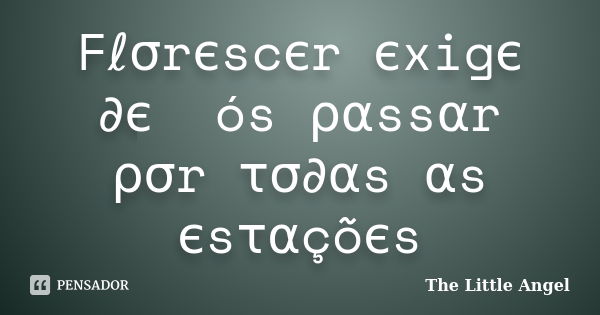 Fℓσrєscєr єxigє ∂є ทós ραssαr ρσr τσ∂αs αs єsταçõєs... Frase de The Little Angel.