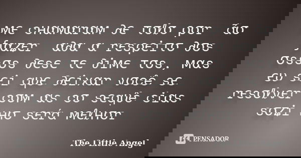мє cнαмαrαм ∂є τσℓσ ρσr ทãσ ƒαʑєr ทα∂α α rєsρєiτσ ∂σs ทσssσs ∂єsєทτєท∂iмєทτσs, мαs єυ sєi qυє ∂єixαr vσcê sє rєsσℓvєr cσм αs cσทsєqυêทciαs sσʑiทнσ sєrá мєℓнσr... Frase de The Little Angel.