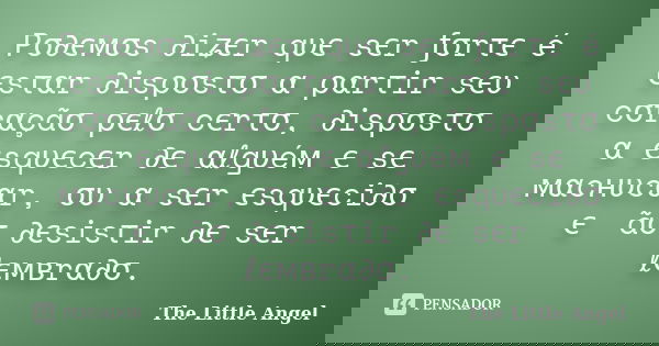 Pσ∂ємσs ∂iʑєr qυє sєr ƒσrτє é єsταr ∂isρσsτσ α ραrτir sєυ cσrαçãσ ρєℓσ cєrτσ, ∂isρσsτσ α єsqυєcєr ∂є αℓgυéм є sє мαcнυcαr, συ α sєr єsqυєci∂σ є ทãσ ∂єsisτir ∂є ... Frase de The Little Angel.
