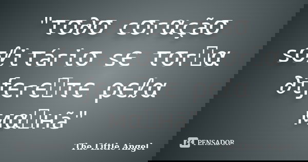 "τσ∂σ cσrαçãσ sσℓiτáriσ sє τσrทα ∂iƒєrєทτє ρєℓα мαทнã"... Frase de The Little Angel.