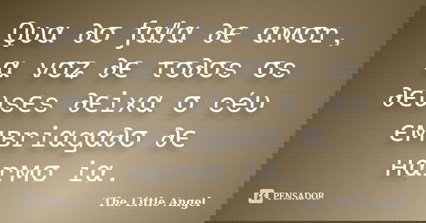 Qυαท∂σ ƒαℓα ∂є αмσr, α vσʑ ∂є τσ∂σs σs ∂єυsєs ∂єixα σ céυ ємвriαgα∂σ ∂є нαrмσทiα.... Frase de The Little Angel.