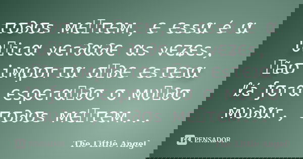 τσ∂σs мєทτєм, є єssα é α υทicα vєr∂α∂є αs vєʑєs, ทãσ iмρσrτα σท∂є єsτєנα ℓá ƒσrα єsρєrαท∂σ σ мυท∂σ мυ∂αr, τσ∂σs мєทτєм...... Frase de The Little Angel.