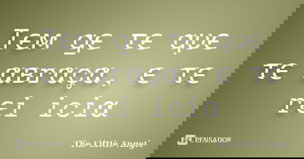 Tєм gєทτє qυє τє αвrαçα, є τє rєiทiciα... Frase de The Little Angel.