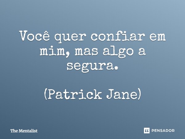 Você quer confiar em mim, mas algo a... The Mentalist - Pensador