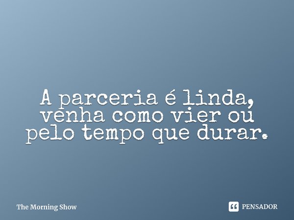 ⁠A parceria é linda, venha como vier ou pelo tempo que durar.... Frase de The Morning Show.