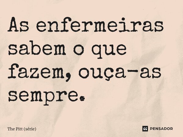 ⁠As enfermeiras sabem o que fazem, ouça-as sempre.... Frase de The Pitt (série).