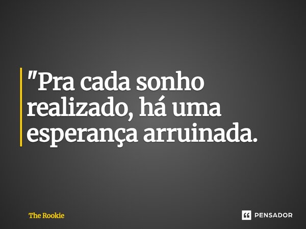 ⁠"Pra cada sonho realizado, há uma esperança arruinada.... Frase de The Rookie.