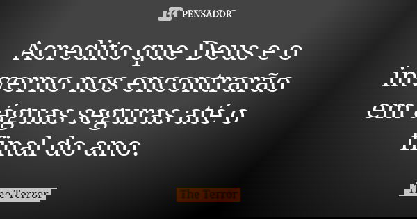 Acredito que Deus e o inverno nos encontrarão em águas seguras até o final do ano.... Frase de The Terror.