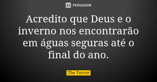 Acredito que Deus e o inverno nos encontrarão em águas seguras até o final do ano.... Frase de The Terror.