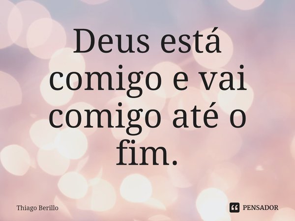 ⁠Deus está comigo e vai comigo até o fim.... Frase de Thiago Berillo.