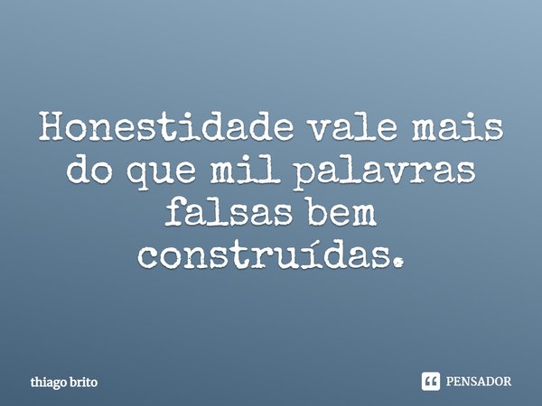 ⁠Honestidade vale mais do que mil palavras falsas bem construídas.... Frase de thiago brito.
