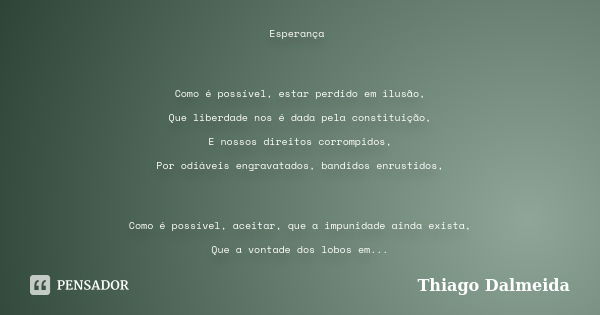 Esperança Como é possível, estar perdido em ilusão, Que liberdade nos é dada pela constituição, E nossos direitos corrompidos, Por odiáveis engravatados, bandid... Frase de Thiago Dalmeida.