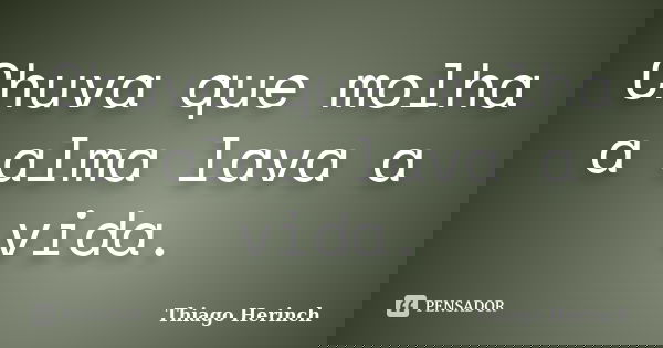 Chuva que molha a alma lava a vida.... Frase de Thiago Herinch.