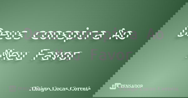 Deus conspira Ao Meu Favor... Frase de Thiago Lucas Correia.