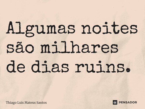 ⁠Algumas noites são milhares de dias ruins.... Frase de Thiago Luis Mateus Santos.