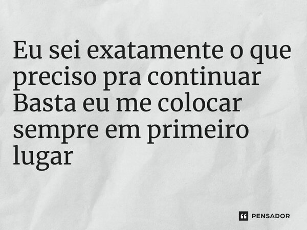 ⁠Eu sei exatamente o que preciso pra continuar Basta eu me colocar sempre em primeiro lugar... Frase de Thiago M C Forganes.