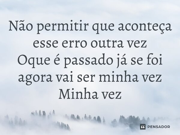 ⁠Não permitir que aconteça esse erro outra vez Oque é passado já se foi agora vai ser minha vez Minha vez... Frase de Thiago M C Forganes.