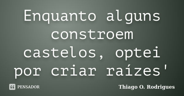 Enquanto Alguns Constroem Castelos Thiago O Rodrigues Pensador