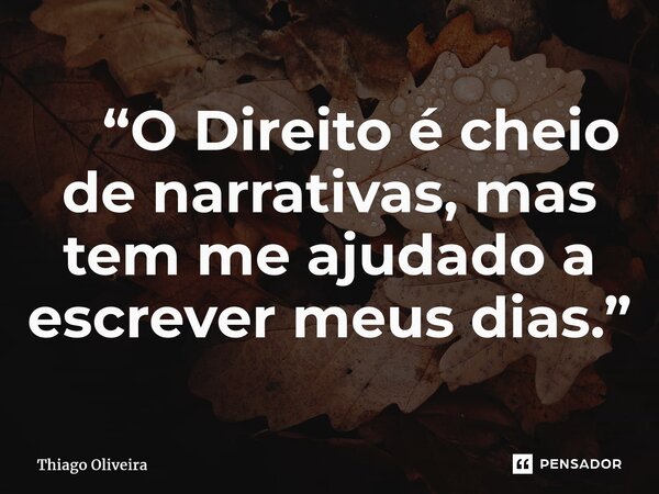 ⁠ “O Direito é cheio de narrativas, mas tem me ajudado a escrever meus dias.”... Frase de thiago oliveira.