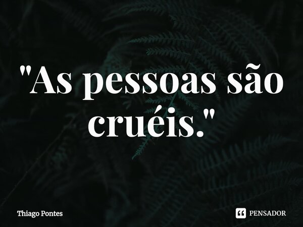 ⁠"As pessoas são cruéis."... Frase de Thiago Pontes.