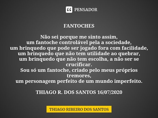 FANTOCHES Não sei porque me sinto... THIAGO RIBEIRO DOS SANTOS - Pensador