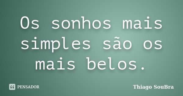 Os sonhos mais simples são os mais belos.... Frase de Thiago Soubra.