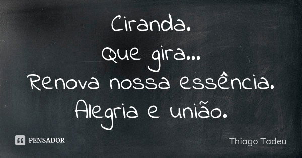 Ciranda. Que gira... Renova nossa essência. Alegria e união.... Frase de Thiago Tadeu.