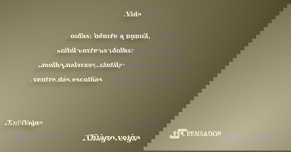 Vida olhas! dentre a pupila, sibila entre as folhas. molha palavras ,cintila; ventre das escolhas T.v///Veiga... Frase de Thiago veiga.