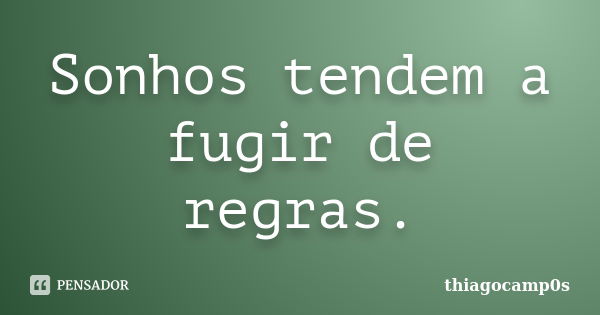 Sonhos tendem a fugir de regras.... Frase de thiagocamp0s.