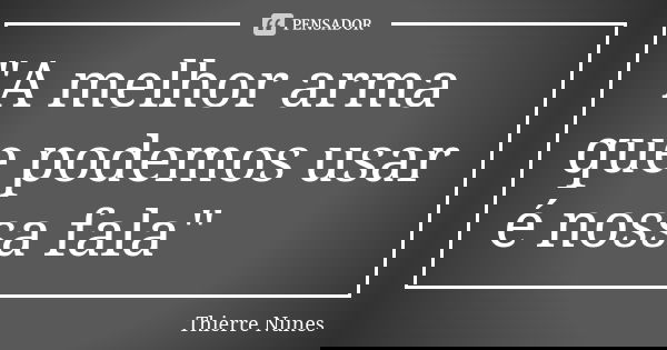 "A melhor arma que podemos usar é nossa fala"... Frase de Thierre Nunes.